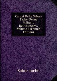 Carnet De La Sabre-Tache: Revue Militaire Retrospective, Volume 6 (French Edition)