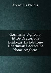 Germania, Agricola: Et De Oratoribus Dialogus, Ex Editione Oberliniana Accedunt Notae Anglicae