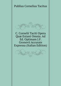 C. Cornelii Taciti Opera Qu? Extant Omnia. Ad Ed. Optimam J.F. Gronovii Accurate Expressa (Italian Edition)