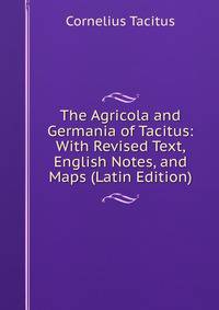 The Agricola and Germania of Tacitus: With Revised Text, English Notes, and Maps (Latin Edition)