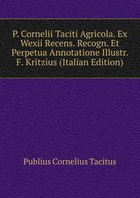 P. Cornelii Taciti Agricola. Ex Wexii Recens. Recogn. Et Perpetua Annotatione Illustr. F. Kritzius (Italian Edition)