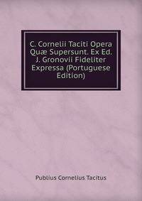 C. Cornelii Taciti Opera Qu? Supersunt. Ex Ed. J. Gronovii Fideliter Expressa (Portuguese Edition)