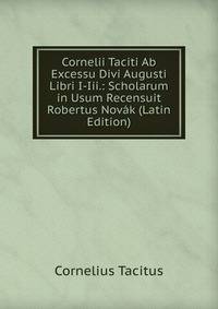 Cornelii Taciti Ab Excessu Divi Augusti Libri I-Iii.: Scholarum in Usum Recensuit Robertus Novak (Latin Edition)