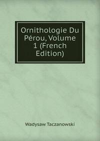 Ornithologie Du Perou, Volume 1 (French Edition)