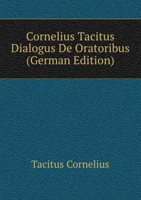 Cornelius Tacitus Dialogus De Oratoribus (German Edition)
