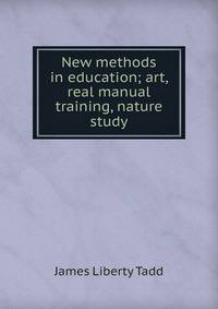 New methods in education; art, real manual training, nature study