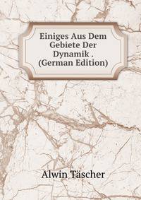 Einiges Aus Dem Gebiete Der Dynamik . (German Edition)