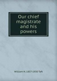 Our chief magistrate and his powers