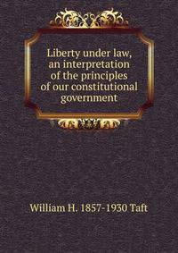 Liberty under law, an interpretation of the principles of our constitutional government