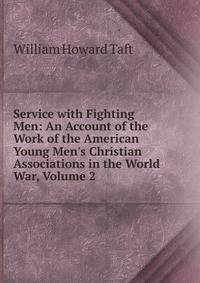 Service with Fighting Men: An Account of the Work of the American Young Men's Christian Associations in the World War, Volume 2