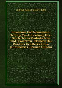 Komnenen Und Normannen: Beitrage Zur Erforschung Ihrer Geschichte in Verdeutschten Und Erlauterten Urkunden Des Zwolften Und Dreizehnten Jahrhunderts (German Edition)