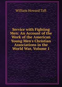 Service with Fighting Men: An Account of the Work of the American Young Men's Christian Associations in the World War, Volume 1