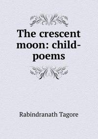 The crescent moon: child-poems