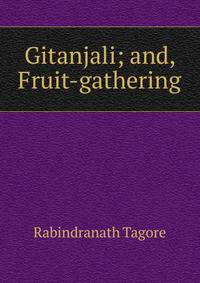 Gitanjali; and, Fruit-gathering