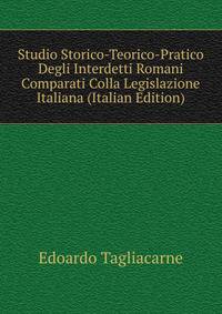 Studio Storico-Teorico-Pratico Degli Interdetti Romani Comparati Colla Legislazione Italiana (Italian Edition)