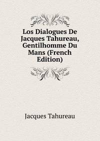 Los Dialogues De Jacques Tahureau, Gentilhomme Du Mans (French Edition)