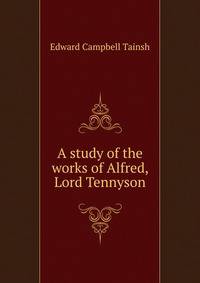 A study of the works of Alfred, Lord Tennyson