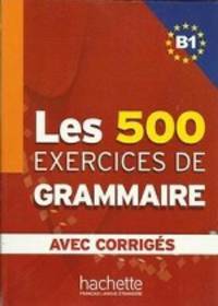 Les 500 exercices de Grammaire. Niveau B1. Livre + corriges integres