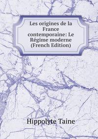 Les origines de la France contemporaine: Le Regime moderne (French Edition)