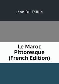 Le Maroc Pittoresque (French Edition)