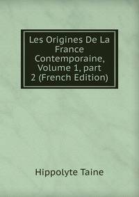 Les Origines De La France Contemporaine, Volume 1, part 2 (French Edition)