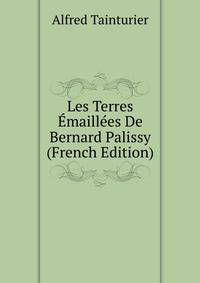 Les Terres Emaillees De Bernard Palissy (French Edition)