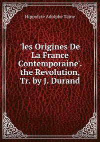'les Origines De La France Contemporaine'. the Revolution, Tr. by J. Durand