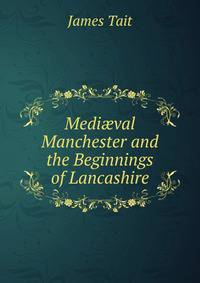 Medi?val Manchester and the Beginnings of Lancashire