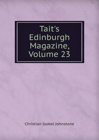 Tait's Edinburgh Magazine, Volume 23