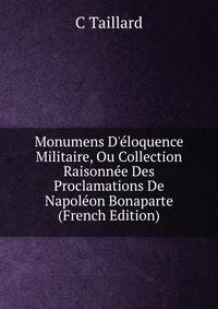 Monumens D'?loquence Militaire, Ou Collection Raisonn?e Des Proclamations De Napol?on Bonaparte (French Edition)