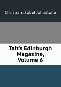 Tait's Edinburgh Magazine, Volume 6