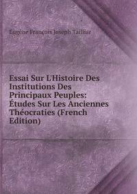 Essai Sur L'Histoire Des Institutions Des Principaux Peuples: ?tudes Sur Les Anciennes Th?ocraties (French Edition)