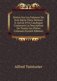 Notice Sur Les Fa?ences Du Xvie Si?cle Dites Dehenri Ii. Suivie D'Un Catalogue Contenant La Description De Toutes Les Pi?ces Connues (French Edition)