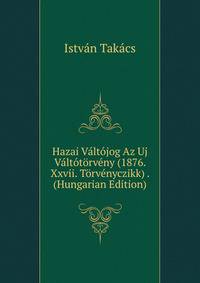 Hazai Valtojog Az Uj Valtotorveny (1876. Xxvii. Torvenyczikk) . (Hungarian Edition)