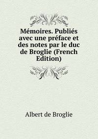Memoires. Publies avec une preface et des notes par le duc de Broglie (French Edition)