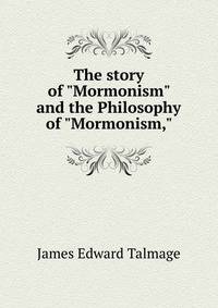The story of "Mormonism" and the Philosophy of "Mormonism,"