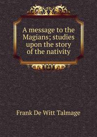 A message to the Magians; studies upon the story of the nativity