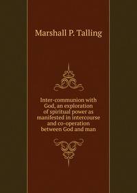 Inter-communion with God, an exploration of spiritual power as manifested in intercourse and co-operation between God and man