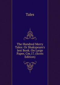 The Hundred Merry Tales: Or Shakspeare's Jest Book. On Large Paper, Cm.17. (Scots Edition)