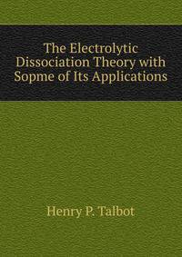The Electrolytic Dissociation Theory with Sopme of Its Applications