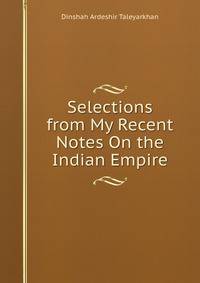 Selections from My Recent Notes On the Indian Empire
