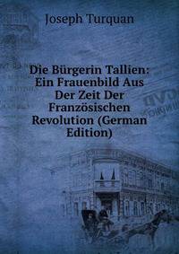 Die Burgerin Tallien: Ein Frauenbild Aus Der Zeit Der Franzosischen Revolution (German Edition)