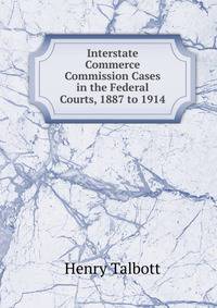 Interstate Commerce Commission Cases in the Federal Courts, 1887 to 1914