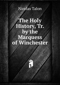 The Holy History, Tr. by the Marquess of Winchester