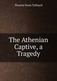 The Athenian Captive, a Tragedy