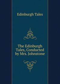 The Edinburgh Tales, Conducted by Mrs. Johnstone