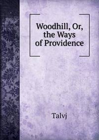 Woodhill, Or, the Ways of Providence