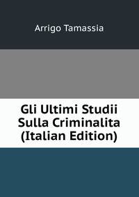 Gli Ultimi Studii Sulla Criminalita (Italian Edition)