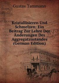 Kristallisieren Und Schmelzen: Ein Beitrag Zur Lehre Der Anderungen Des Aggregatzustandes (German Edition)