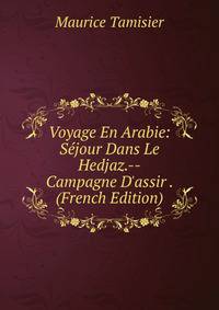 Voyage En Arabie: S?jour Dans Le Hedjaz.--Campagne D'assir . (French Edition)
